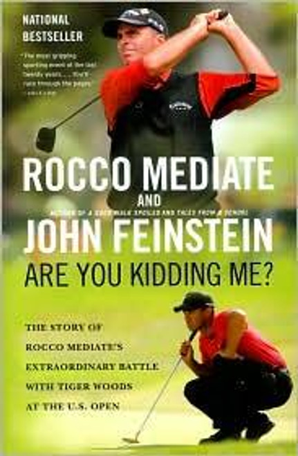 Are You Kidding Me?: The Story of Rocco Mediate's Extraordinary Battle with Tiger Woods at the US Open front cover by John Feinstein,Rocco Mediate, ISBN: 0316049115