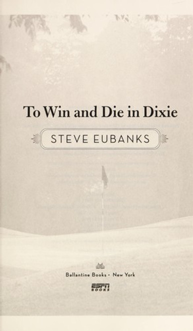 To Win and Die in Dixie: The Birth of the Modern Golf Swing and the Mysterious Death of Its Creator front cover by Steve Eubanks, ISBN: 034551081X