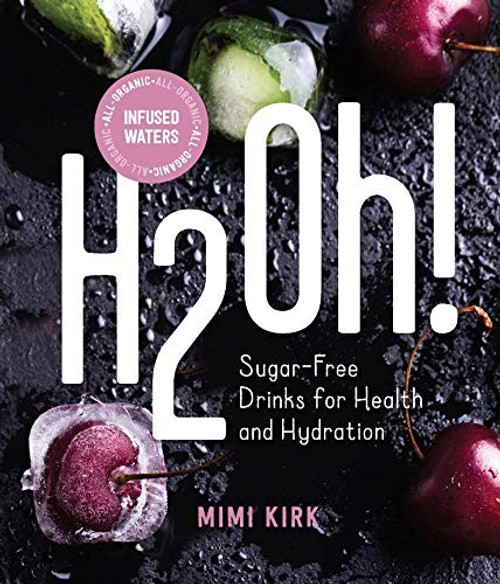 H2Oh!: Infused Waters for Health and Hydration front cover by Mimi Kirk, ISBN: 1682682811