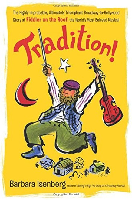 Tradition!: The Highly Improbable, Ultimately Triumphant Broadway-to-Hollywood Story of Fiddler on the Roof, the World's Most Beloved Musical front cover by Barbara Isenberg, ISBN: 031259142X
