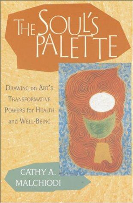 The Soul's Palette: Drawing on Art's Transformative Powers front cover by Cathy A. Malchiodi, ISBN: 1570628157
