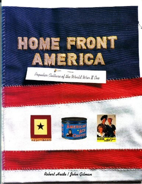 Home Front America: Popular Culture of the World War II Era front cover by Robert Heide,John Gilman, ISBN: 0811809277