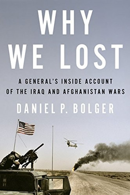 Why We Lost: A General's Inside Account of the Iraq and Afghanistan Wars front cover by Daniel Bolger, ISBN: 0544370481