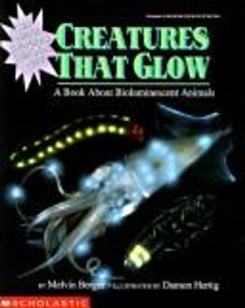 Creatures That Glow: A Book About Bioluminescent Animals front cover by Melvin Berger, ISBN: 0590581082