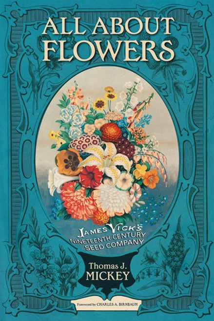 All about Flowers: James Vick's Nineteenth-Century Seed Company front cover by Thomas J. Mickey, ISBN: 0804012296