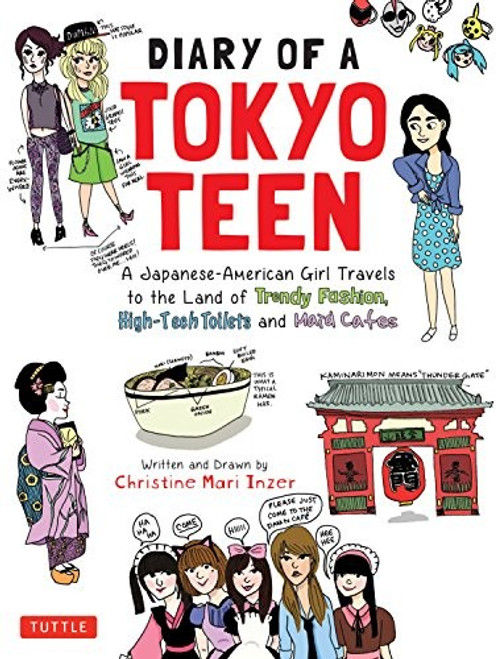 Diary of a Tokyo Teen: A Japanese-American Girl Travels to the Land of Trendy Fashion, High-Tech Toilets and Maid Cafes front cover by Christine Mari Inzer, ISBN: 480531396X