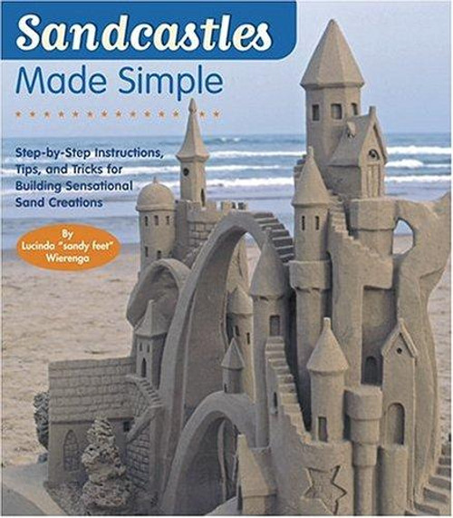 Sandcastles Made Simple: Step-by-Step Instructions, Tips, and Tricks for Building Sensational Sand Creations front cover by Lucinda Wierenga, ISBN: 1584794089