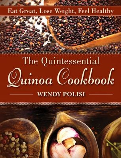 The Quintessential Quinoa Cookbook: Eat Great, Lose Weight, Feel Healthy front cover by Wendy Polisi, ISBN: 1616085355
