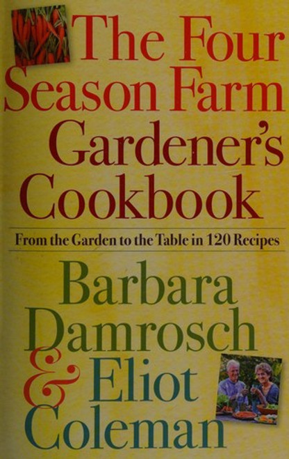 The Four Season Farm Gardener's Cookbook front cover by Barbara Damrosch,Eliot Coleman, ISBN: 0761156690