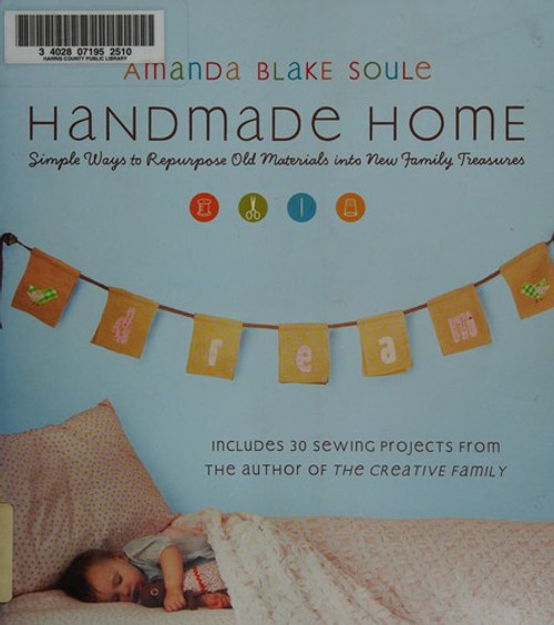 Handmade Home: Simple Ways to Repurpose Old Materials into New Family Treasures front cover by Amanda Blake Soule, ISBN: 1590305957