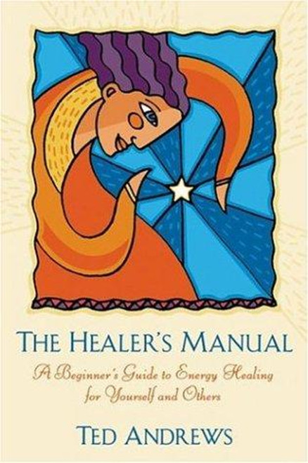 The Healer's Manual: A Beginner's Guide to Energy Healing for Yourself and Others (Llewellyn's Health & Healing) front cover by Ted Andrews, ISBN: 0875420079