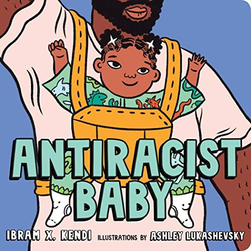 AntiRacist Baby front cover by Ibram X. Kendi, ISBN: 0593110412