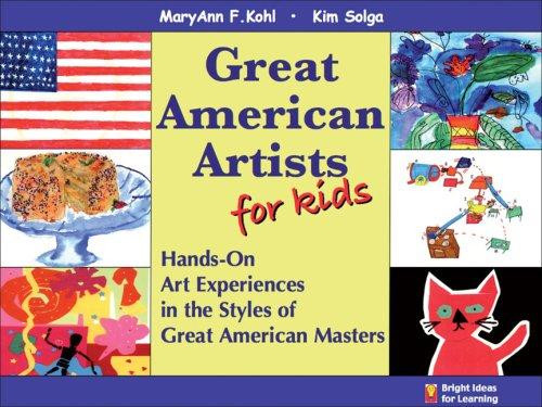 Great American Artists for Kids: Hands-On Art Experiences in the Styles of Great American Masters (Bright Ideas for Learning (TM)) front cover by MaryAnn F. Kohl,Kim Solga, ISBN: 0935607005
