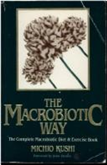 The Macrobiotic Way: The Complete Macrobiotic Diet and Exercise Book front cover by Michio Kushi, Stephen Blauer, ISBN: 089529222X