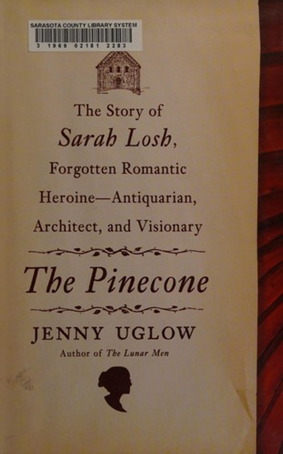 The Pinecone: The Story of Sarah Losh, Forgotten Romantic Heroine--Antiquarian, Architect, and Visionary front cover by Jenny Uglow, ISBN: 0374232873