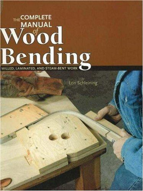 The Complete Manual of Wood Bending: Milled, Laminated, and Steambent Work front cover by Lon Schleining, ISBN: 0941936546