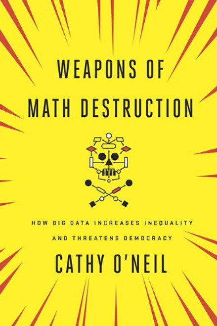 Weapons of Math Destruction: How Big Data Increases Inequality and Threatens Democracy front cover by Cathy O'Neil, ISBN: 0553418831