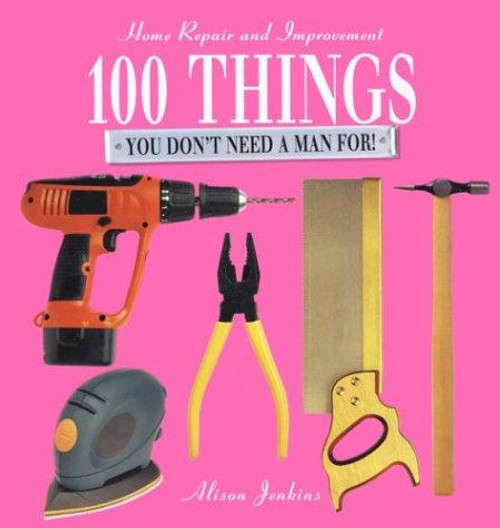 100 Things You Don't Need a Man For front cover by Alison Jenkins, ISBN: 157145537X