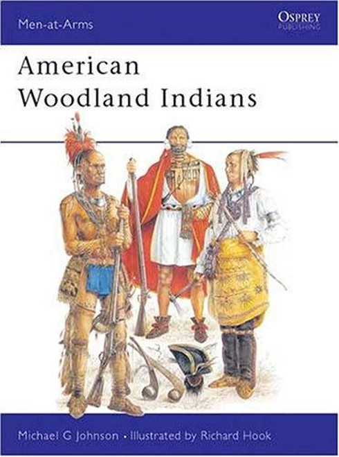 American Woodland Indians (Men-at-Arms) front cover by Michael G Johnson, ISBN: 0850459990