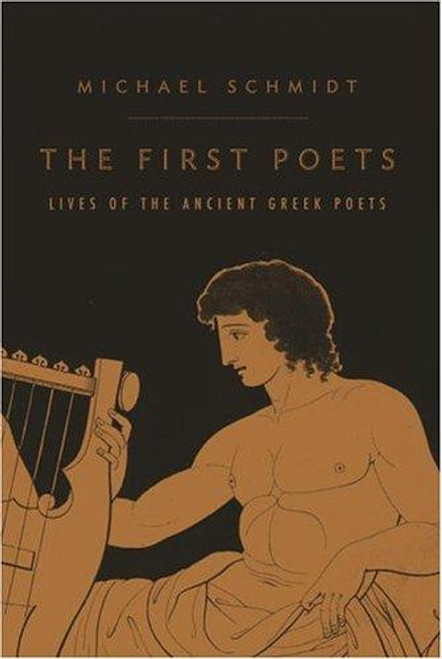 The First Poets: Lives of the Ancient Greek Poets front cover by Michael Schmidt, ISBN: 0375411208