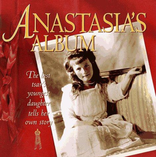 Anastasia's Album: The Last Tsar's Youngest Daughter Tells Her Own Story front cover by Hugh Brewster, ISBN: 0786802928