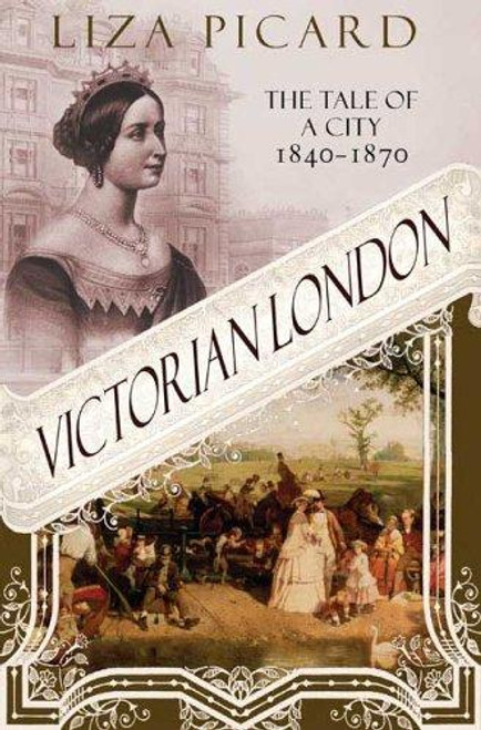 Victorian London: The Tale of a City 1840--1870 front cover by Liza Picard, ISBN: 0312325673