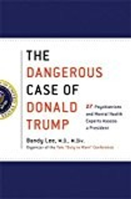 The Dangerous Case of Donald Trump: Based on the Yale Conference, Two Dozen Mental Health Experts Assess a President front cover by Bandy X. Lee, ISBN: 1250179459