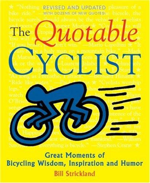 The Quotable Cyclist: Great Moments of Bicycling Wisdom, Inspiration and Humor front cover by Bill Strickland, ISBN: 189136927X