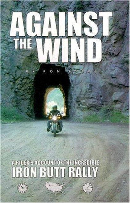 Against the Wind: A Rider's Account of the Incredible Iron Butt Rally front cover by Ron Ayres, ISBN: 1884313094