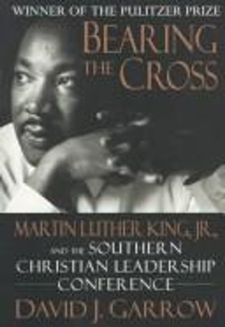 Bearing the Cross: Martin Luther King Jr., and the Southern Christian Leadership Conference front cover by David J. Garrow, ISBN: 0688047947