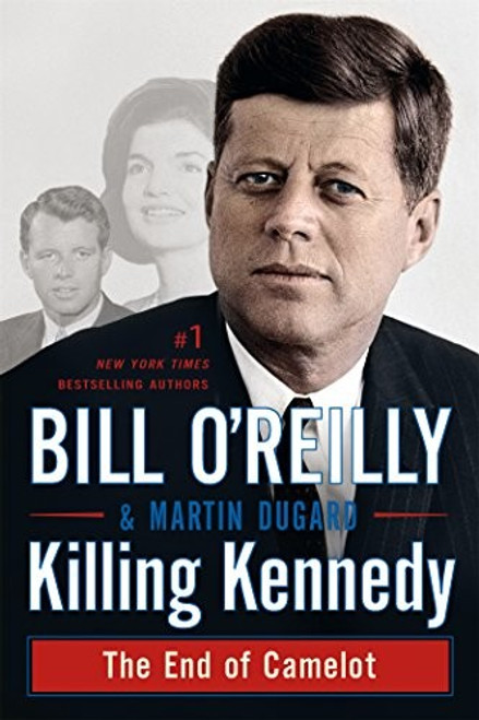 Killing Kennedy: The End of Camelot front cover by Bill O'Reilly,Martin Dugard, ISBN: 1250092337