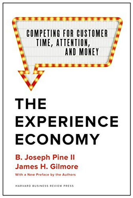 The Experience Economy, With a New Preface by the Authors: Competing for Customer Time, Attention, and Money front cover by B. Joseph Pine II,James H. Gilmore, ISBN: 1633697975