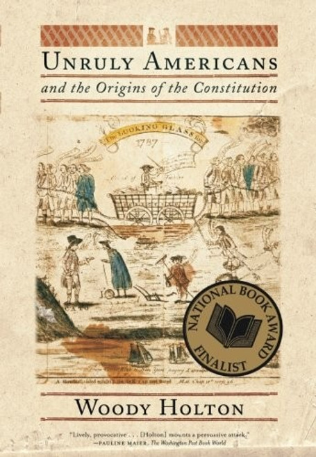 Unruly Americans and the Origins of the Constitution front cover by Woody Holton, ISBN: 0809016435