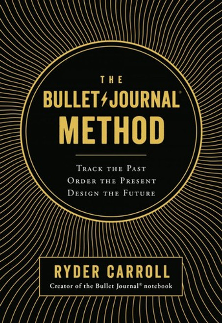 The Bullet Journal Method: Track the Past, Order the Present, Design the Future front cover by Ryder Carroll, ISBN: 0525533338