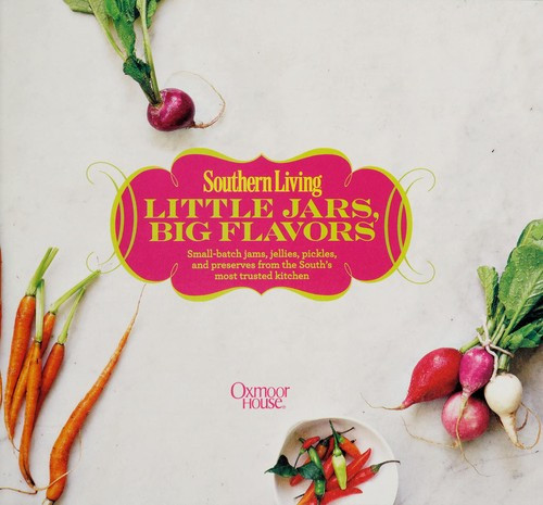 Southern Living Little Jars, Big Flavors: Small-batch jams, jellies, pickles, and preserves from the South's most trusted kitchen front cover by Southern Living, ISBN: 0848739523