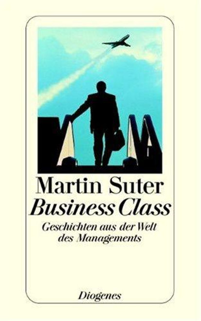 Business Class. Geschichten aus der Welt des Managements. front cover by Martin Suter, ISBN: 3257233191