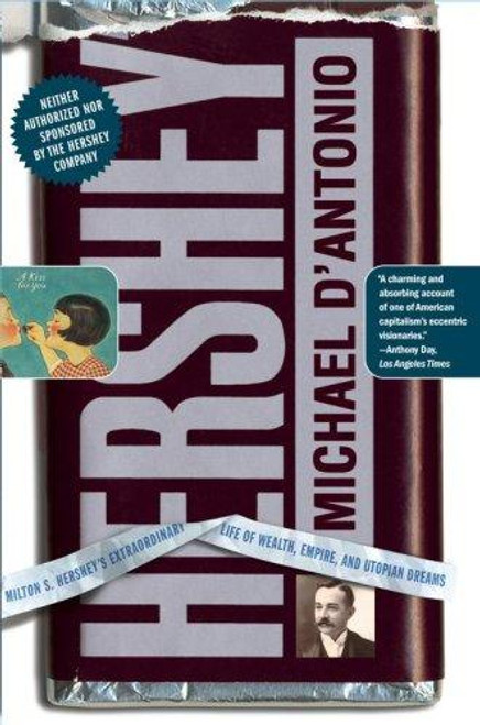 Hershey: Milton S. Hershey's Extraordinary Life of Wealth, Empire, and Utopian Dreams front cover by Michael D'Antonio, ISBN: 074326410X