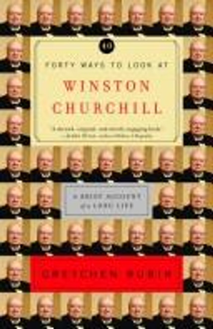 Forty Ways to Look at Winston Churchill: A Brief Account of a Long Life front cover by Gretchen Rubin, ISBN: 0812971442