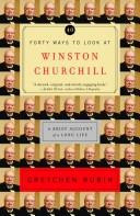 Forty Ways to Look at Winston Churchill: A Brief Account of a Long Life front cover by Gretchen Rubin, ISBN: 0812971442