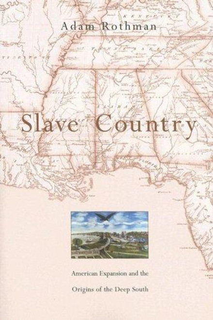 Slave Country: American Expansion and the Origins of the Deep South front cover by Adam Rothman, ISBN: 0674024168