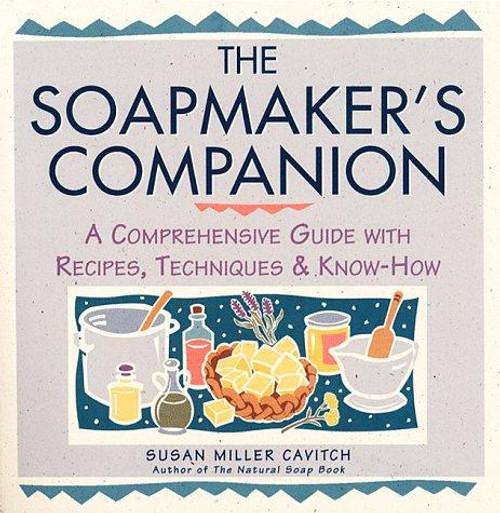 Soapmaker's Companion: a Comprehensive Guide with Recipes, Techniques & Know-How (Natural Body Series - the Natural Way to Enhance Your Life) front cover by Susan Miller Cavitch, ISBN: 0882669656