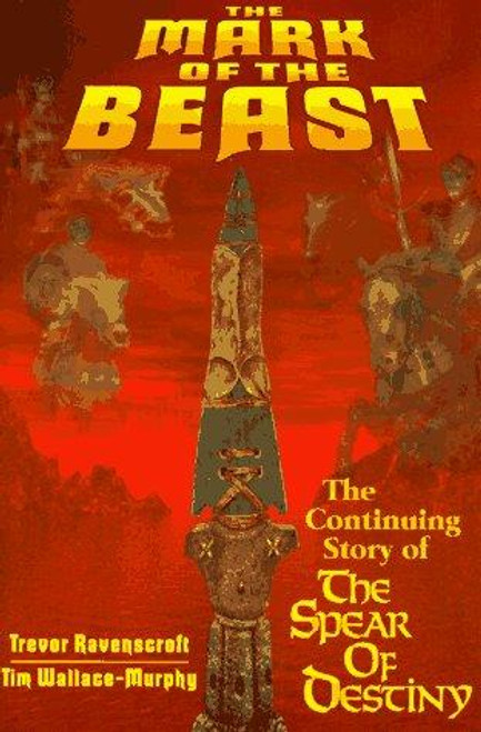 The Mark of the Beast: The Continuing Story of the Spear of Destiny front cover by Trevor Ravenscroft,Tim Wallace-Murphy, ISBN: 0877288704
