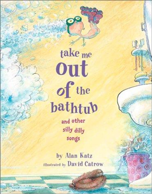 Take Me Out of the Bathtub and Other Silly Dilly Songs front cover by Alan Katz, David Catrow, ISBN: 0689829035