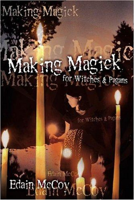Making Magick : What It Is and How It Works front cover by Edain McCoy, ISBN: 156718670X