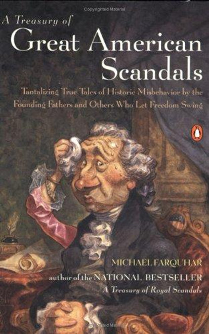 A Treasury of Great American Scandals: Tantalizing True Tales of Historic Misbehavior by the Founding Fathers and Others Who Let Freedom Swing front cover by Michael Farquhar, ISBN: 0142001929