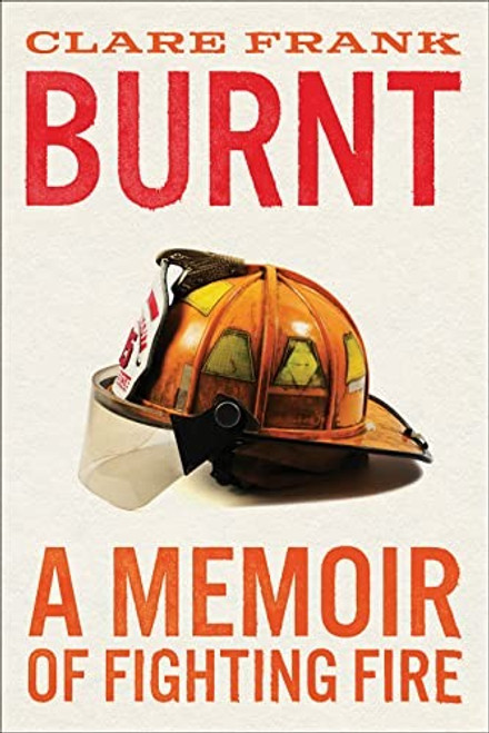 Burnt: A Memoir of Fighting Fire front cover by Clare Frank, ISBN: 1419763903