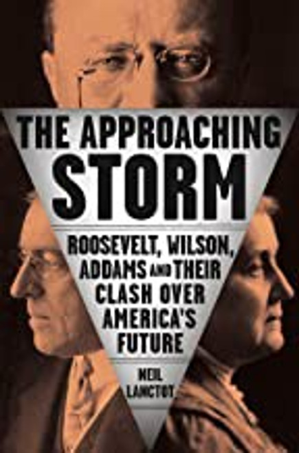 The Approaching Storm: Roosevelt, Wilson, Addams, and Their Clash Over America's Future front cover by Neil Lanctot, ISBN: 0735210594