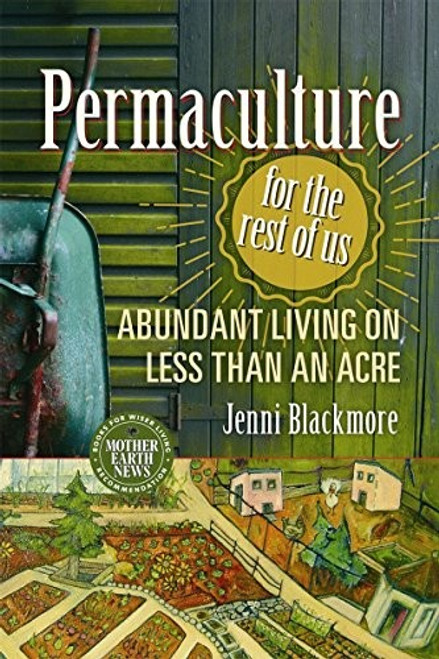 Permaculture for the Rest of Us: Abundant Living on Less than an Acre front cover by Jenni Blackmore, ISBN: 0865718105