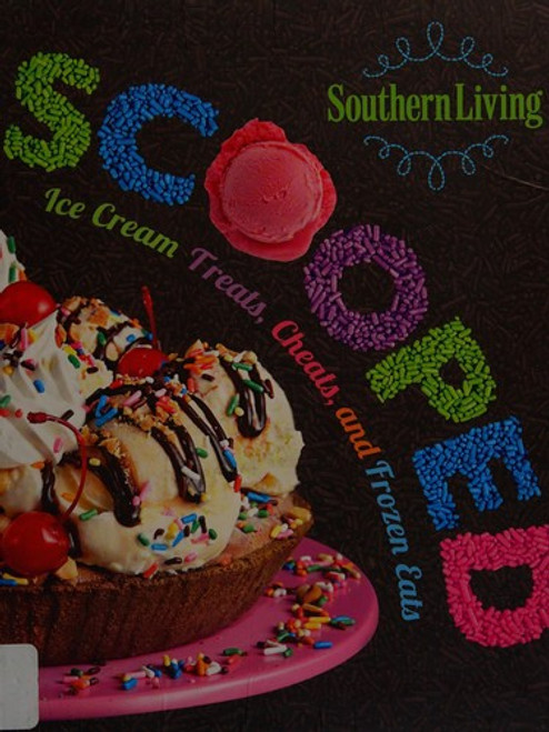 Scooped: Ice Cream Treats, Cheats, and Frozen Eats front cover by Southern Living, ISBN: 0848742958