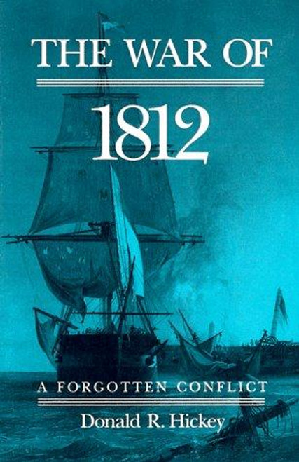 The War of 1812: A Forgotten Conflict front cover by Donald R. Hickey, ISBN: 0252016130